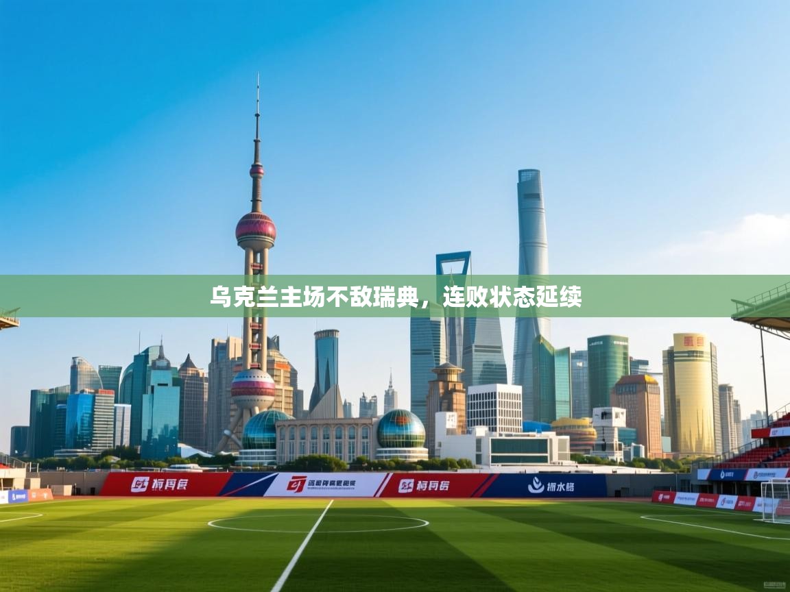 乌克兰主场不敌瑞典,连败状态延续 第2张